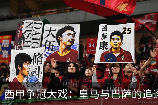 西甲争冠大戏：皇马与巴萨的追逐战如火如荼